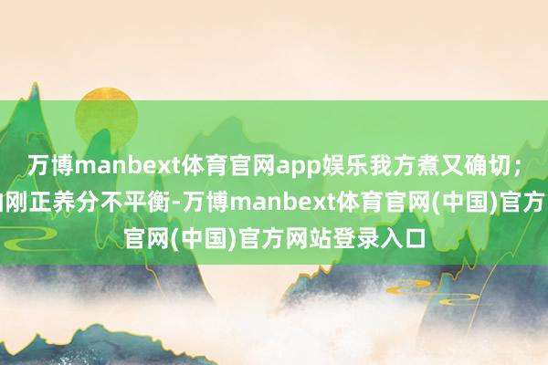 万博manbext体育官网app娱乐我方煮又确切；也有东谈主怕刚正养分不平衡-万博manbext体育官网(中国)官方网站登录入口