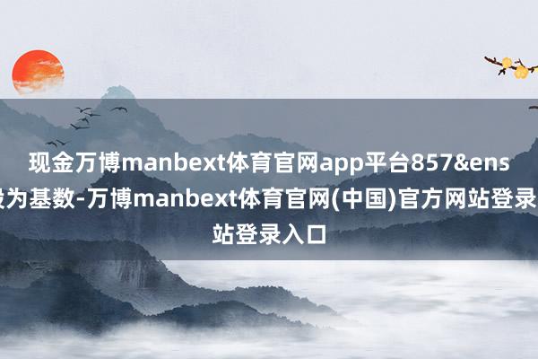 现金万博manbext体育官网app平台857&en