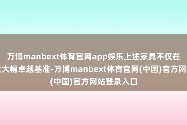 万博manbext体育官网app娱乐上述家具不仅在十足收益上大幅卓越基准-万博manbext体育官网(中国)官方网站登录入口
