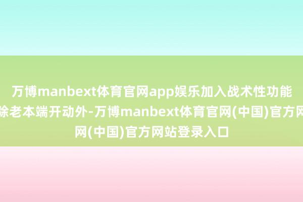 万博manbext体育官网app娱乐加入战术性功能粉体赛说念