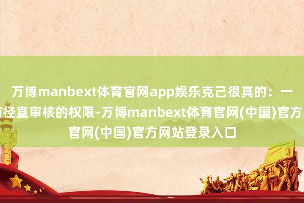 万博manbext体育官网app娱乐克己很真的：一是直属分校