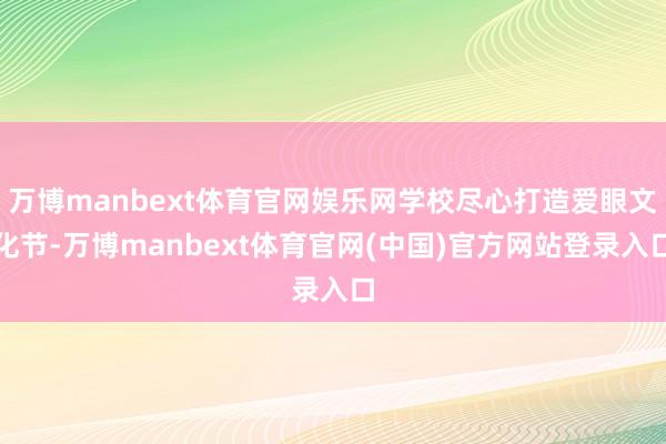 万博manbext体育官网娱乐网学校尽心打造爱眼文化节-万博manbext体育官网(中国)官方网站登录入口