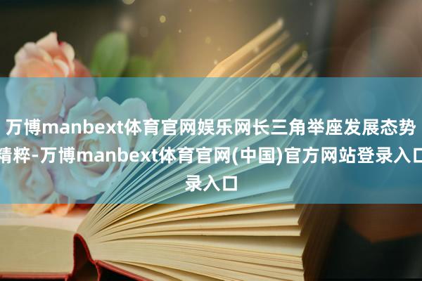 万博manbext体育官网娱乐网长三角举座发展态势精粹-万博manbext体育官网(中国)官方网站登录入口