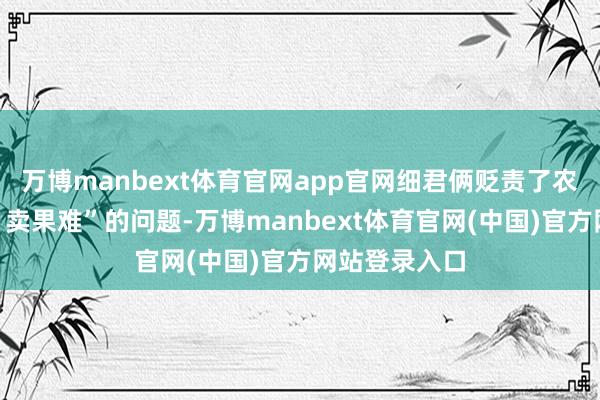 万博manbext体育官网app官网细君俩贬责了农户“采摘难、卖果难”的问题-万博manbext体育官网(中国)官方网站登录入口