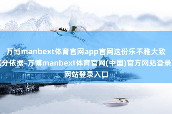 万博manbext体育官网app官网这份乐不雅大致有充分依据-万博manbext体育官网(中国)官方网站登录入口