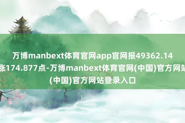 万博manbext体育官网app官网报49362.14点；纳指涨174.877点-万博manbext体育官网(中国)官方网站登录入口